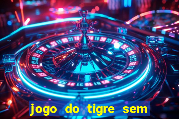 jogo do tigre sem deposito minimo